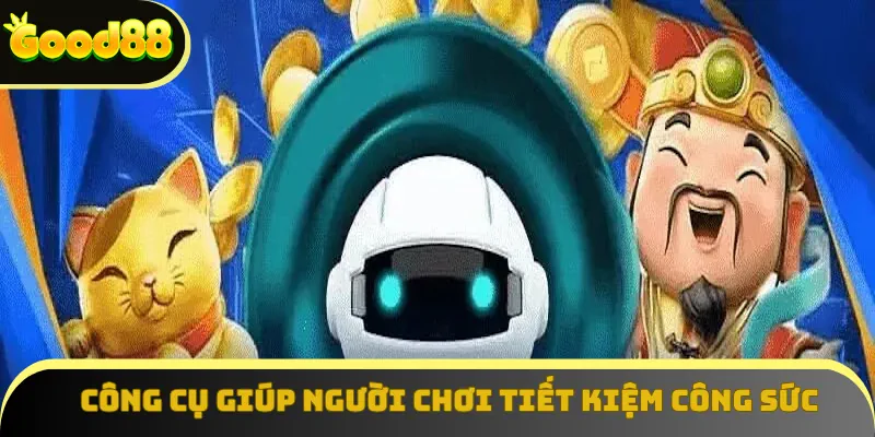 Công cụ giúp người chơi tiết kiệm công sức