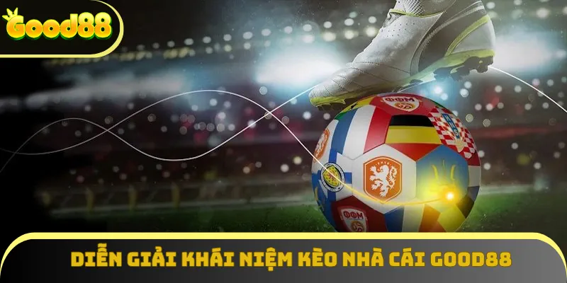 Diễn giải khái niệm kèo nhà cái Good88