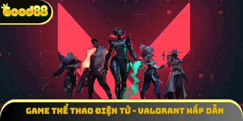 Game thể thao điện tử - Valorant hấp dẫn