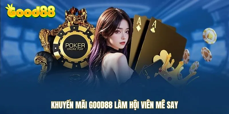 Khuyến mãi Good88 làm hội viên mê say