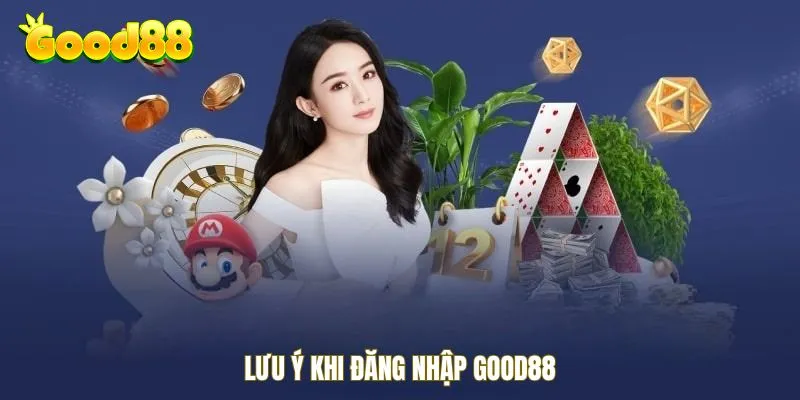 Lưu ý khi đăng nhập Good88