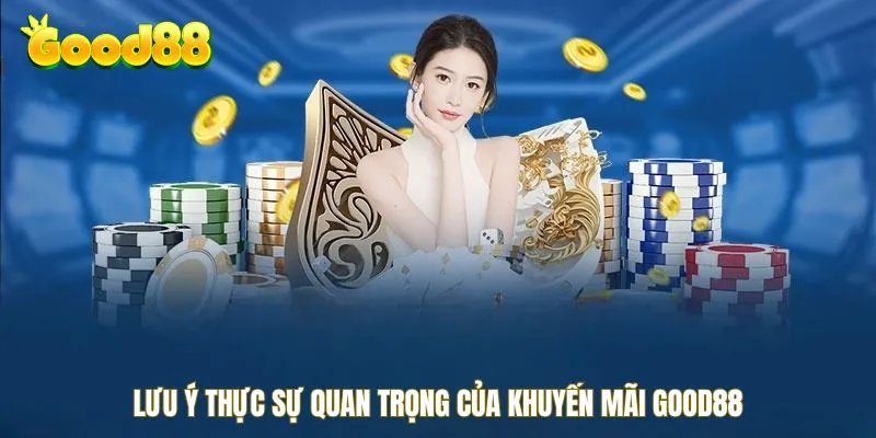 Lưu ý thực sự quan trọng của khuyến mãi Good88