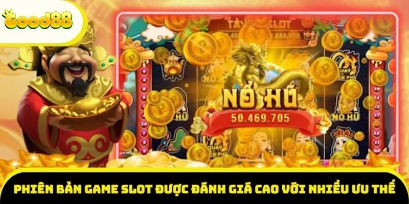 Phiên bản game slot được đánh giá cao với nhiều ưu thế