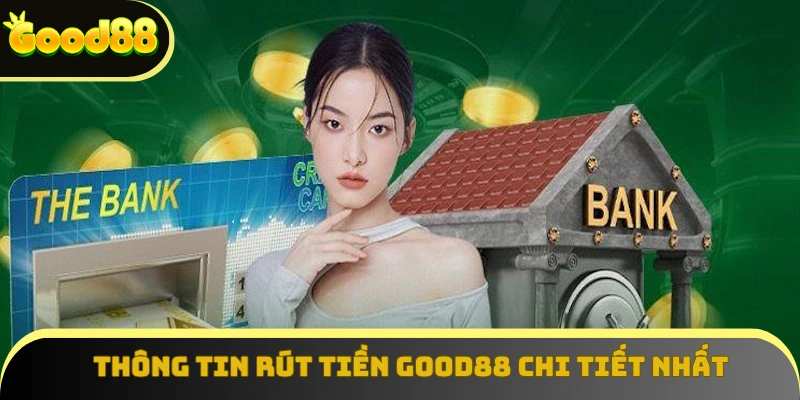 Thông tin rút tiền Good88 chi tiết nhất