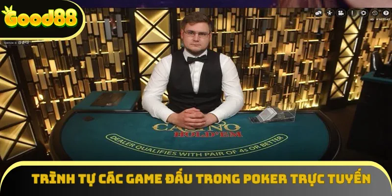 Trình tự các game đấu trong Poker trực tuyến